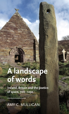 Image for A landscape of words: Ireland, Britain and the poetics of space, 700?1250 (Manchester Medieval Literature and Culture)