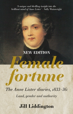 Female Fortune: The Anne Lister Diaries, 1833-36: Land, Gender and Authority (New Edition)