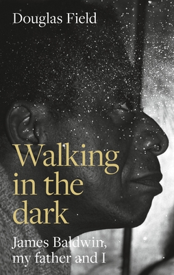 Walking in the Dark: James Baldwin, My Father, and Me