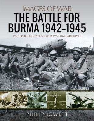 The Battle for Burma, 19421945: Rare Photographs from Wartime Archives (Images of War)
