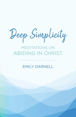 Image for Deep Simplicity: Meditations on Abiding in Christ