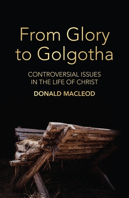 Image for From Glory to Golgotha: Controversial Issues in the Life of Christ