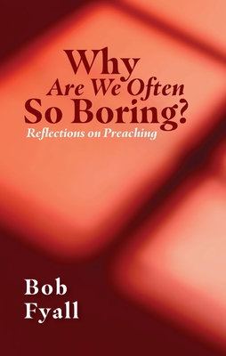 Image for Why Are We Often So Boring?: Reflections on Preaching
