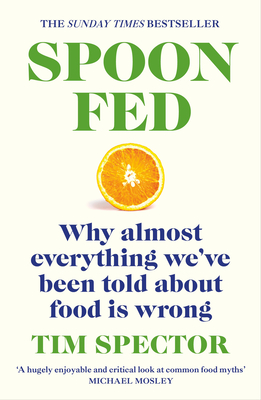 Spoon-Fed: Why Almost Everything We've Been Told about Food Is Wrong