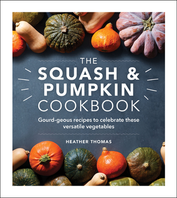 Squash & Pumpkin Cookbook: Gourd-Geous Recipes to Celebrate These Versatile Vegetables