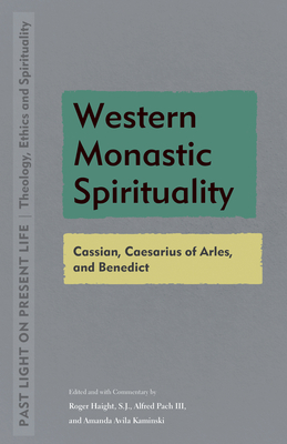 Western Monastic Spirituality: Cassian, Caesarius of Arles, and Benedict (Past Light on Present Life: Theology, Ethics, and Spirituality)