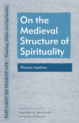On the Medieval Structure of Spirituality: Thomas Aquinas (Past Light on Present Life: Theology, Ethics, and Spirituality)