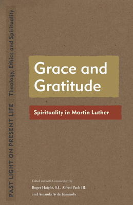 Grace and Gratitude: Spirituality in Martin Luther (Past Light on Present Life: Theology, Ethics, and Spirituality)
