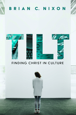 Image for Tilt: Finding Christ In Culture Tilt: Finding Christ In Culture