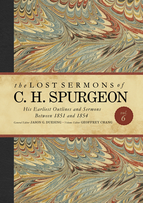 Lost Sermons of C. H. Spurgeon Volume VI: His Earliest Outlines and Sermons Between 1851 and 1854