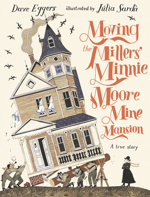 MOVING THE MILLERS' MINNIE MOORE MINE MANSION: A TRUE STORY ILLUSTRATED BY JULIA SARDA