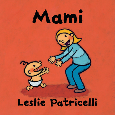 Mami: (Una emotiva historia sobre el vnculo entre madre e hijo para bebs y nios pequeos) (Leslie Patricelli Board Books) (Spanish Edition)