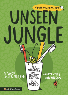 Unseen Jungle: The Microbes That Secretly Control Our World (Your Hidden Life)