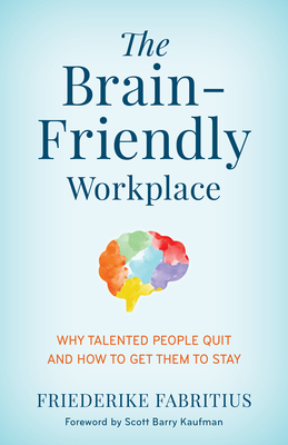 Image for The Brain-Friendly Workplace: Why Talented People Quit and How to Get Them to Stay The Brain-Friendly Workplace: Why Talented People Quit and How to Get Them to Stay