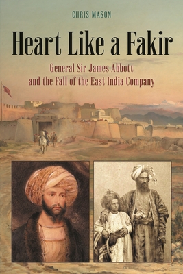 Heart Like a Fakir: General Sir James Abbott and the Fall of the East India Company