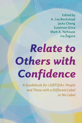 Relate to Others with Confidence; A Guidebook for LGBTQIA+ People and Those with a Different Label or No Label