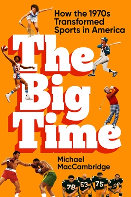 The Big Time: How the 1970s Transformed Sports in America