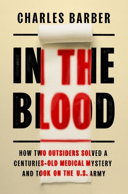 In the Blood: How Two Outsiders Solved a Centuries-Old Medical Mystery and Took On the US Army