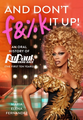 Image for And Don't F&%k It Up: An Oral History of RuPaul's Drag Race (The First Ten Years)