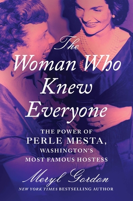 Woman Who Knew Everyone: The Power of Perle Mesta, Washington's Most Famous Hostess