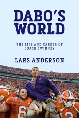 Dabo's World: The Life and Career of Coach Swinney and the Rise of Clemson Football