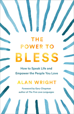 Image for The Power to Bless: How to Speak Life and Empower the People You Love