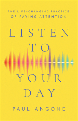 Image for Listen to Your Day: The Life-Changing Practice of Paying Attention