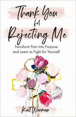 Thank You for Rejecting Me: Transform Pain into Purpose and Learn to Fight for Yourself.