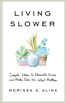 Image for Living Slower: Simple Ideas to Eliminate Excess and Make Time for What Matters