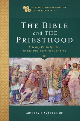 Image for Bible and the Priesthood (A Catholic Biblical Theology of the Sacraments)