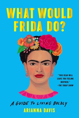 What Would Frida Do: A Guide to Living Boldly