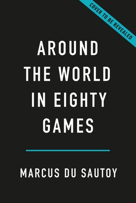 Around the World in Eighty Games: From Tarot to Tic-Tac-Toe, Catan to Chutes and Ladders, a Mathematician Unlocks the Secrets of the World's Greatest