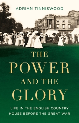 Power and the Glory: Life in the English Country House Before the Great War