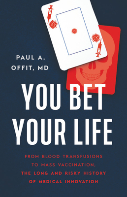 You Bet Your Life: From Blood Transfusions to Mass Vaccination, the Long and Risky History of Medical Innovation