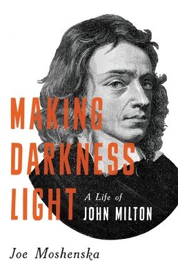 Image for Making Darkness Light: A Life of John Milton Making Darkness Light: A Life of John Milton