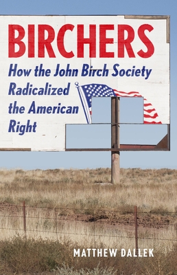 Image for Birchers: How the John Birch Society Radicalized the American Right