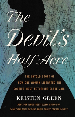 DEVIL'S HALF ACRE, THE: THE UNTOLD STORY OF HOW ONE WOMAN LIBERATED THE SOUTH'S MOST NOTORIOUS SLAVE JAIL