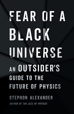Fear of a Black Universe: An Outsider's Guide to the Future of Physics