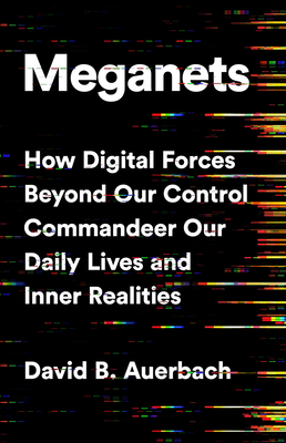 Image for Meganets: How Digital Forces Beyond Our Control Commandeer Our Daily Lives and Inner Realities