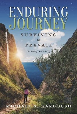 Image for Enduring Journey: Surviving to Prevail-- An Immigrant's Story Enduring Journey: Surviving to Prevail-- An Immigrant's Story
