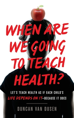 When Are We Going to Teach Health: Lets Teach Health as If Each Childs Life Depends on It Because It Does