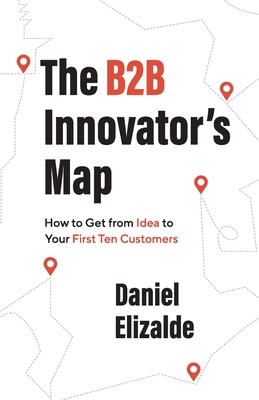 The B2B Innovators Map: How to Get from Idea to Your First Ten Customers