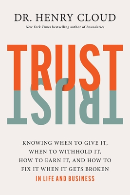 Image for Trust: Knowing When to Give It, When to Withhold It, How to Earn It, and How to Fix It When It Gets Broken