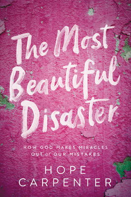 Image for The Most Beautiful Disaster: How God Makes Miracles Out of Our Mistakes The Most Beautiful Disaster: How God Makes Miracles Out of Our Mistakes