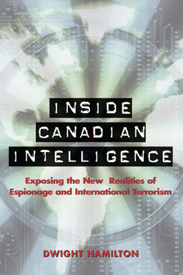 Inside Canadian Intelligence: Exposing the New Realities of Espionage And International Terrorism
