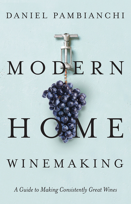 Image for Modern Home Winemaking: A Guide to Making Consistently Great Wines