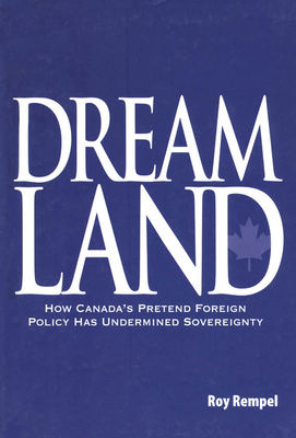 Dreamland: How Canada's Pretend Foreign Policy Has Undermined Sovereignty. (Breakout Network)