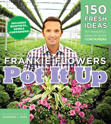 Pot It Up: 150 Fresh Ideas For Beautiful, Easy-To-Grow Containers