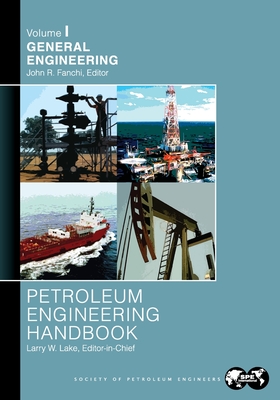 Petroleum Engineering Handbook, Volume I: General Engineering