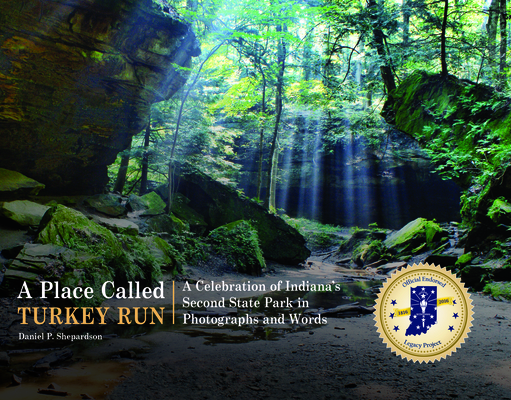 A Place Called Turkey Run: A Celebration of Indianas Second State Park in Photographs and Words